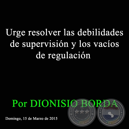 Urge resolver las debilidades de supervisión y los vacíos de regulación - Por DIONISIO BORDA - Domingo, 15 de Marzo de 2015 